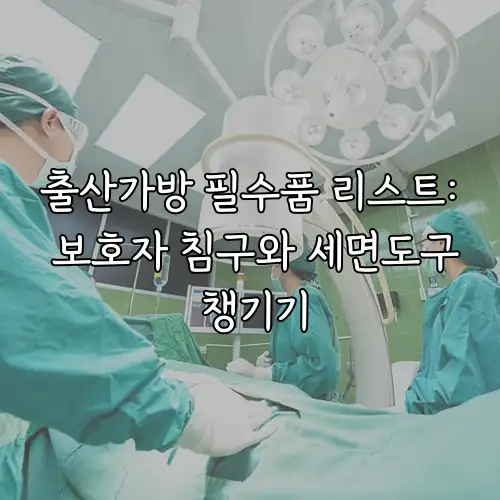 출산가방 필수품 리스트: 보호자 침구와 세면도구 챙기기
