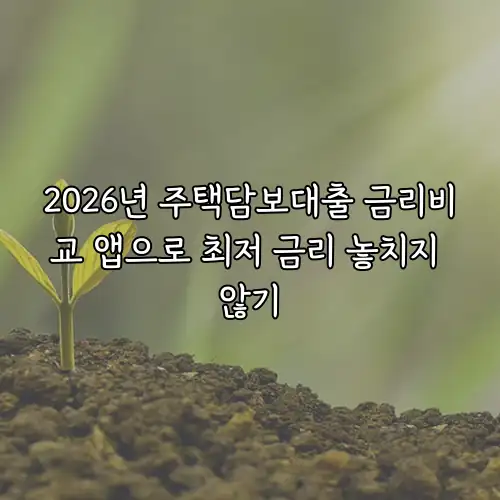 2026년 주택담보대출 금리비교 앱으로 최저 금리 놓치지 않기