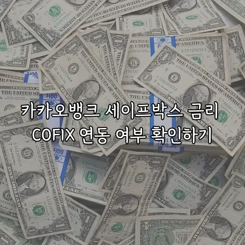 카카오뱅크 세이프박스 금리 COFIX 연동 여부 확인하기