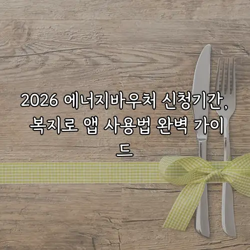2026 에너지바우처 신청기간, 복지로 앱 사용법 완벽 가이드