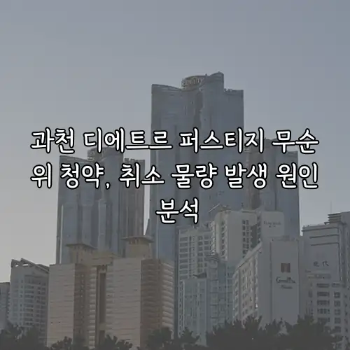 과천 디에트르 퍼스티지 무순위 청약, 취소 물량 발생 원인 분석