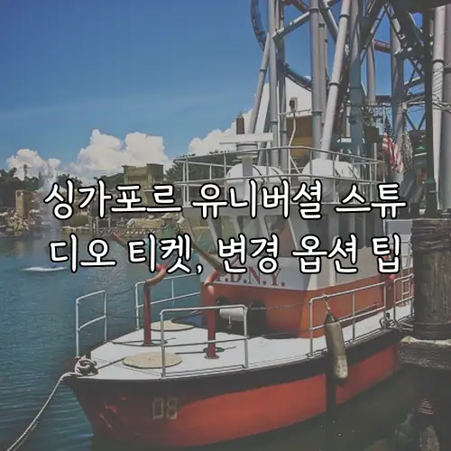 싱가포르 유니버셜 스튜디오 티켓, 변경 옵션 팁