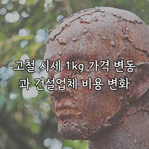 고철 시세 1kg 가격 변동과 건설업체 비용 변화