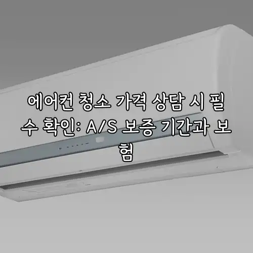 에어컨 청소 가격 상담 시 필수 확인: A/S 보증 기간과 보험