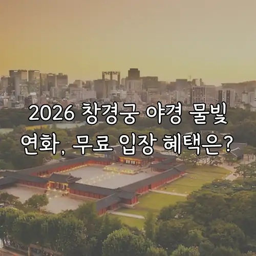 2026 창경궁 야경 물빛연화, 무료 입장 혜택은?