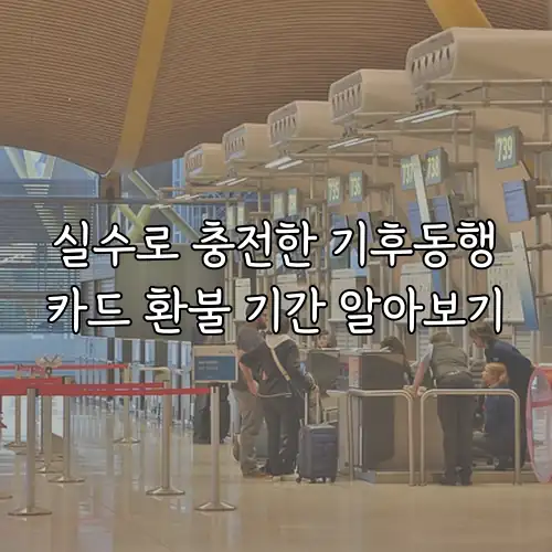 실수로 충전한 기후동행카드 환불 기간 알아보기