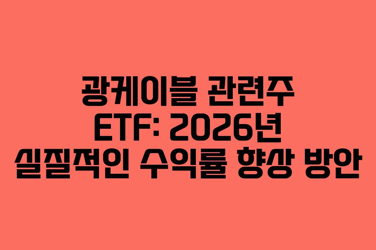광케이블 관련주 ETF: 2026년 실질적인 수익률 향상 방안