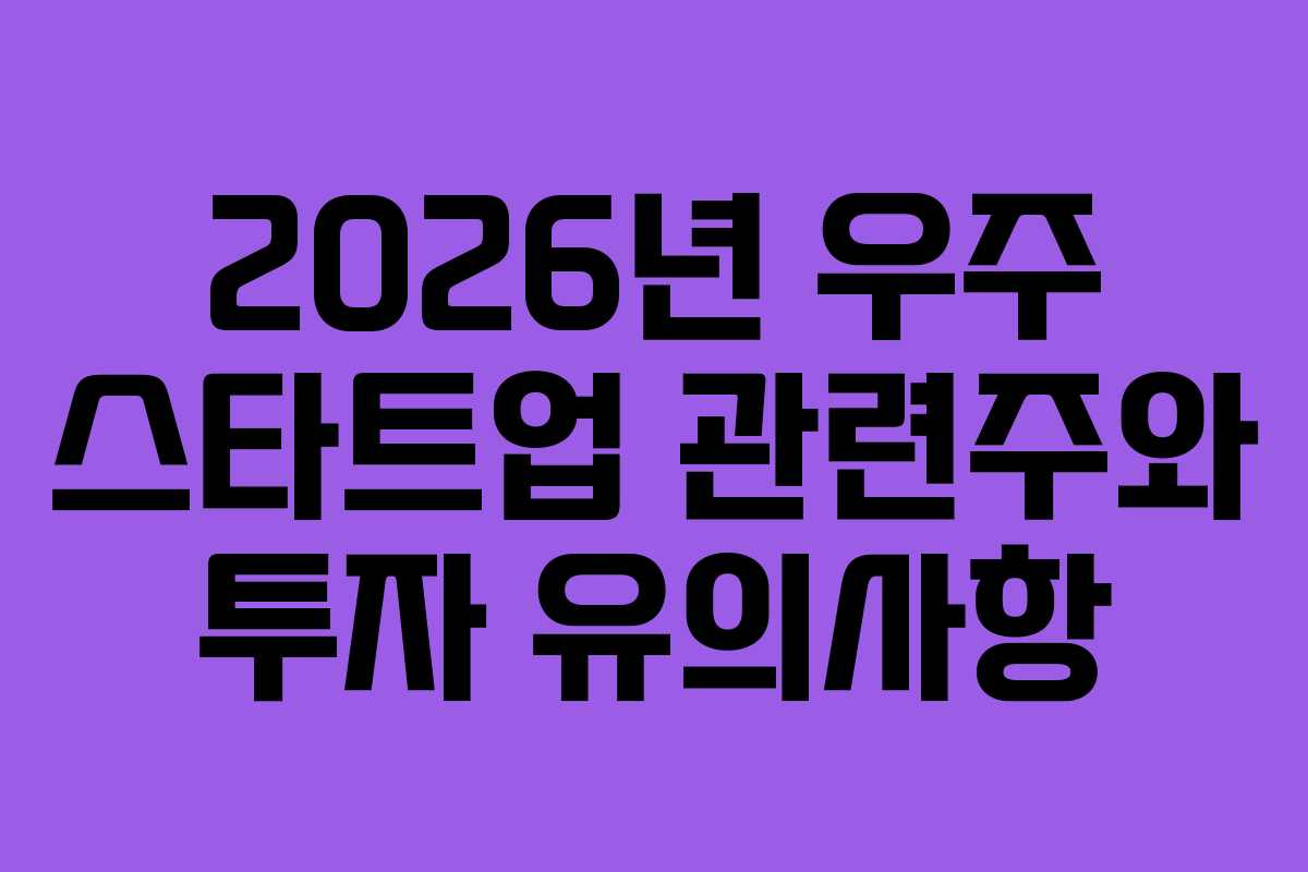 2026년 우주 스타트업 관련주와 투자 유의사항