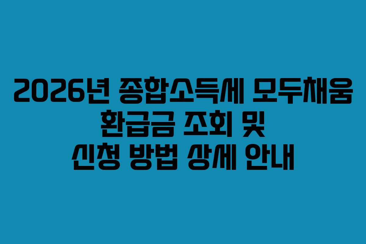 2026년 종합소득세 모두채움 환급금 조회 및 신청 방법 상세 안내