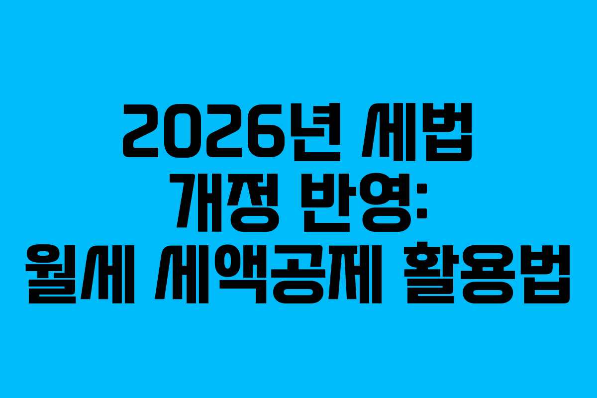 2026년 세법 개정 반영: 월세 세액공제 활용법