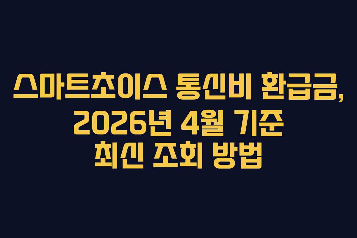 스마트초이스 통신비 환급금, 2026년 4월 기준 최신 조회 방법