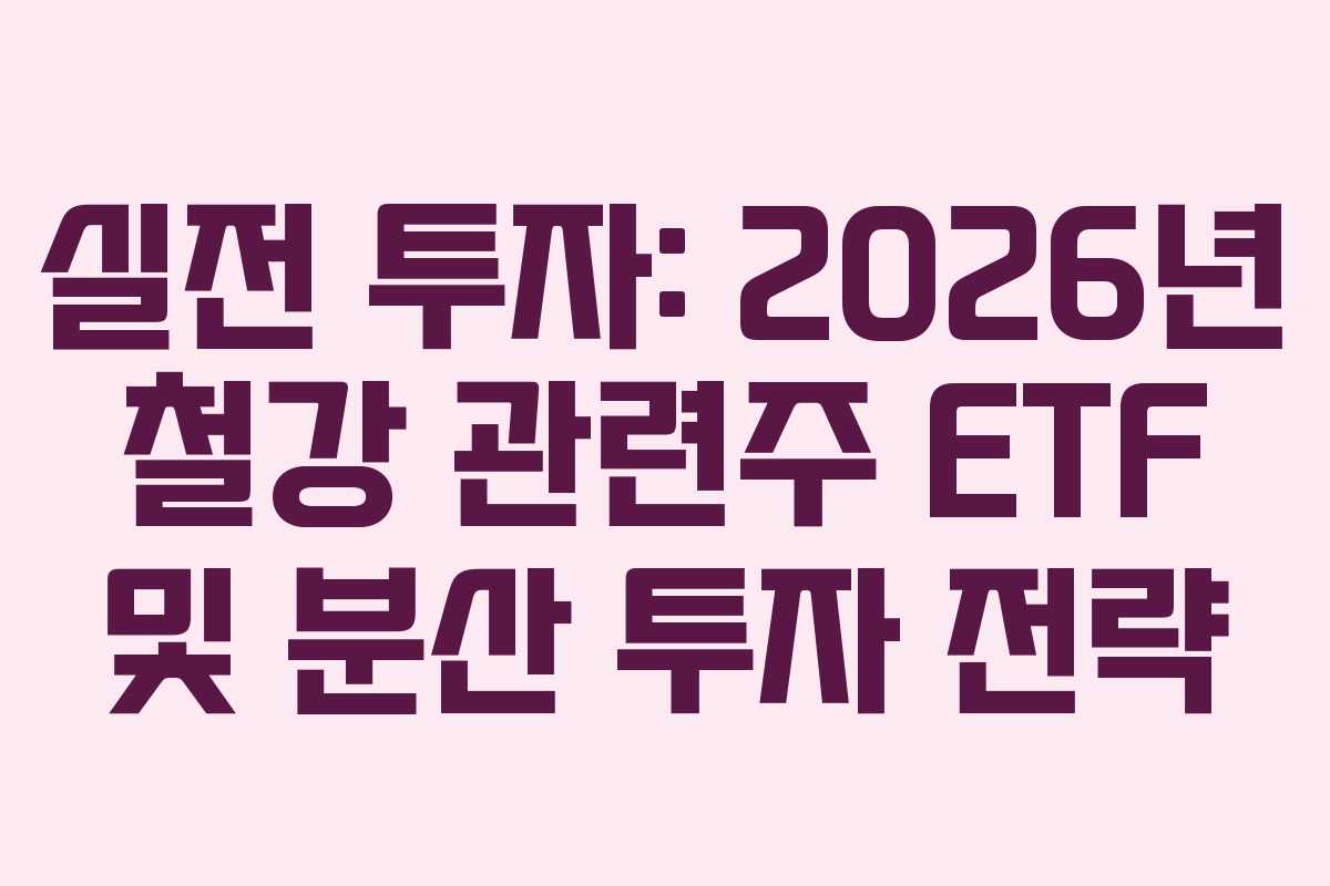 실전 투자: 2026년 철강 관련주 ETF 및 분산 투자 전략