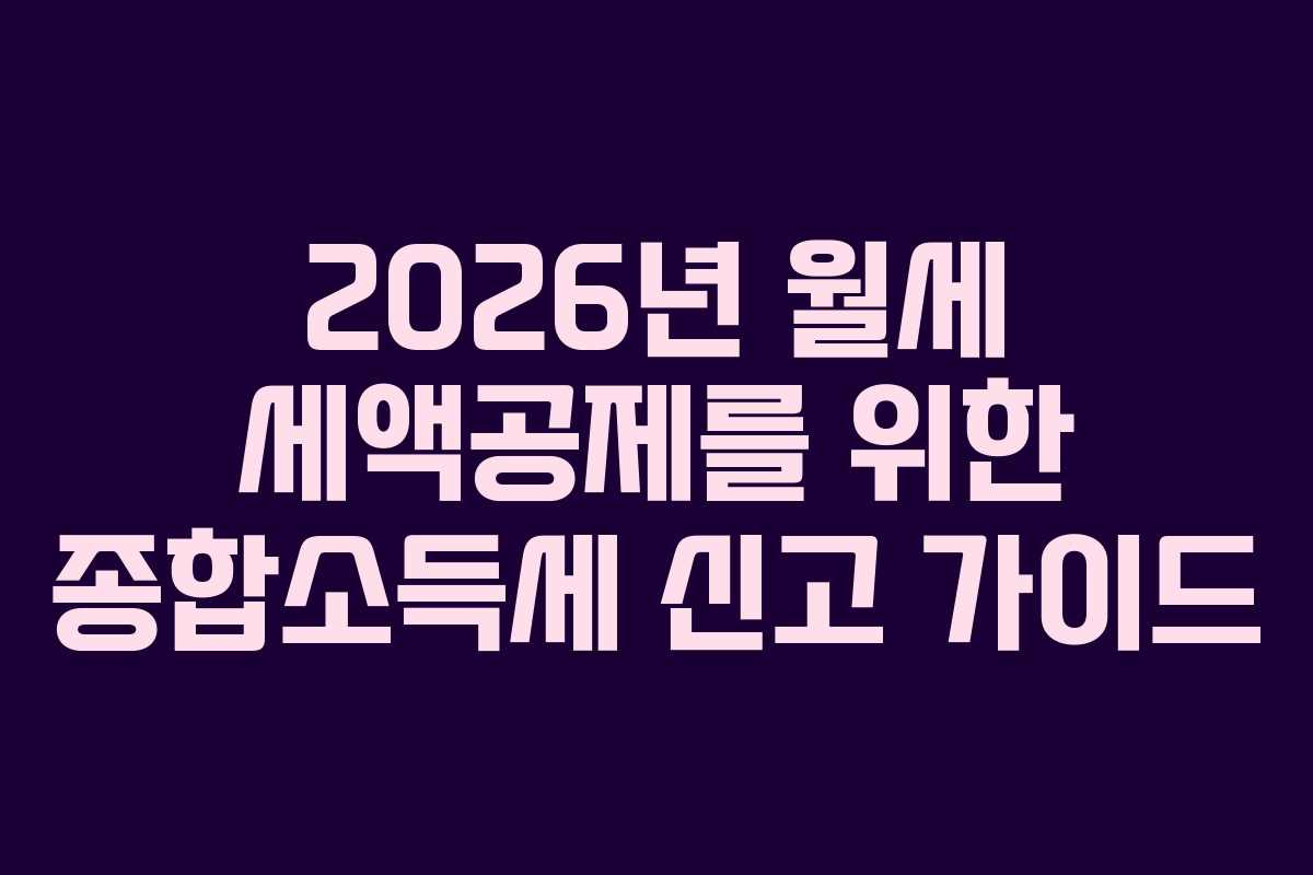 2026년 월세 세액공제를 위한 종합소득세 신고 가이드