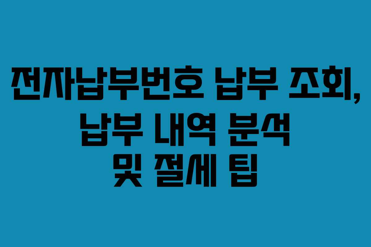 전자납부번호 납부 조회, 납부 내역 분석 및 절세 팁