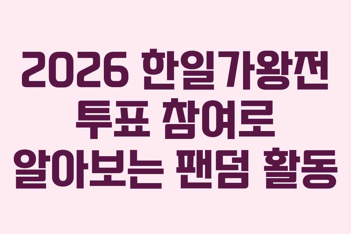 2026 한일가왕전 투표 참여로 알아보는 팬덤 활동