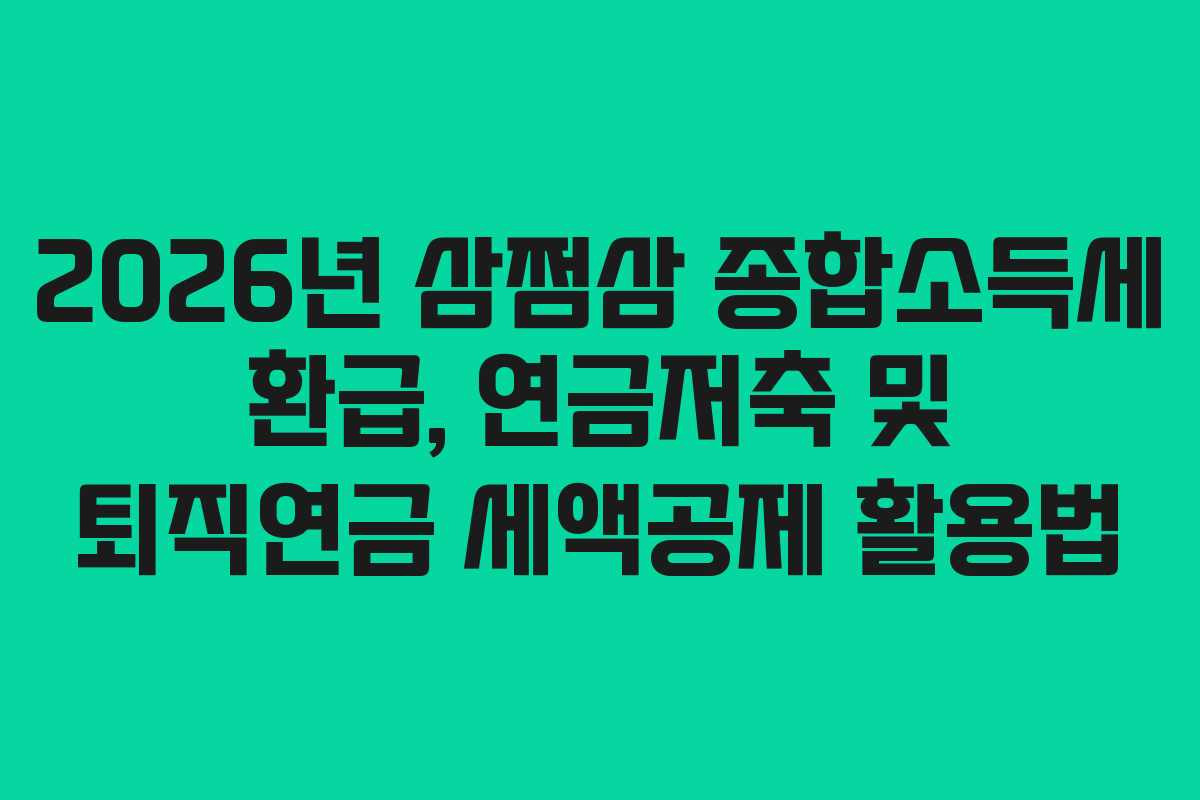 2026년 삼쩜삼 종합소득세 환급, 연금저축 및 퇴직연금 세액공제 활용법
