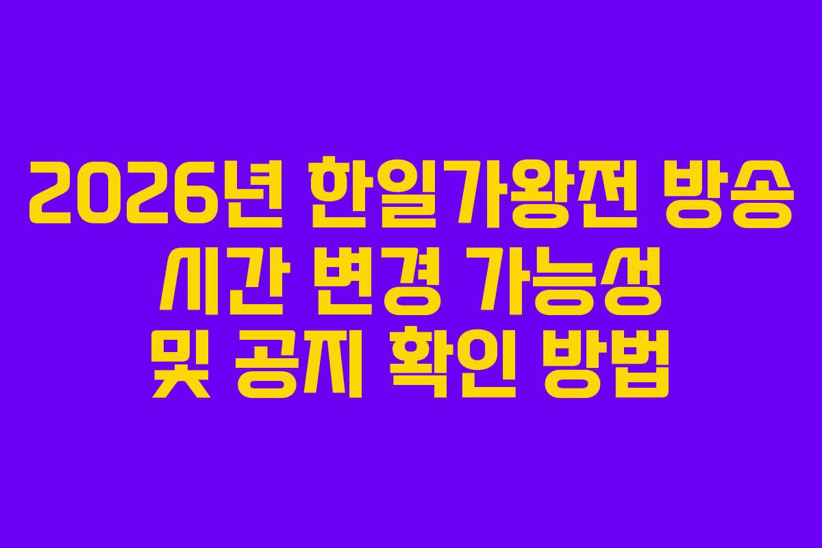 2026년 한일가왕전 방송 시간 변경 가능성 및 공지 확인 방법