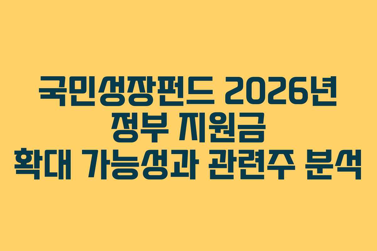 국민성장펀드 2026년 정부 지원금 확대 가능성과 관련주 분석
