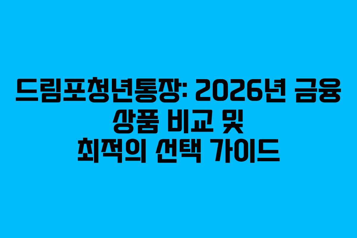 드림포청년통장: 2026년 금융 상품 비교 및 최적의 선택 가이드