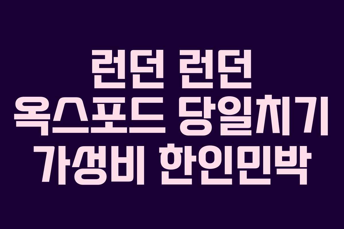런던 런던 옥스포드 당일치기 가성비 한인민박