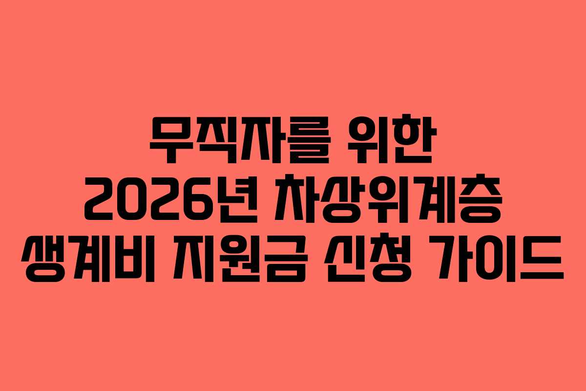무직자를 위한 2026년 차상위계층 생계비 지원금 신청 가이드
