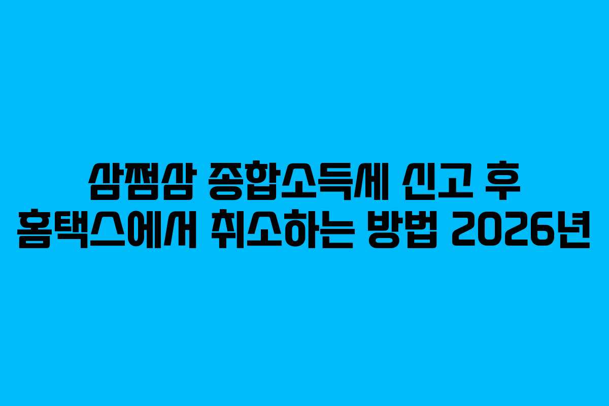 삼쩜삼 종합소득세 신고 후 홈택스에서 취소하는 방법 2026년