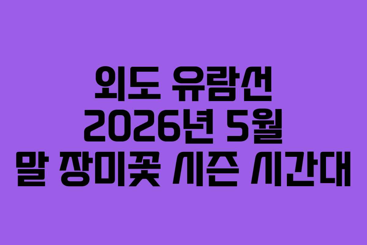 외도 유람선 2026년 5월 말 장미꽃 시즌 시간대