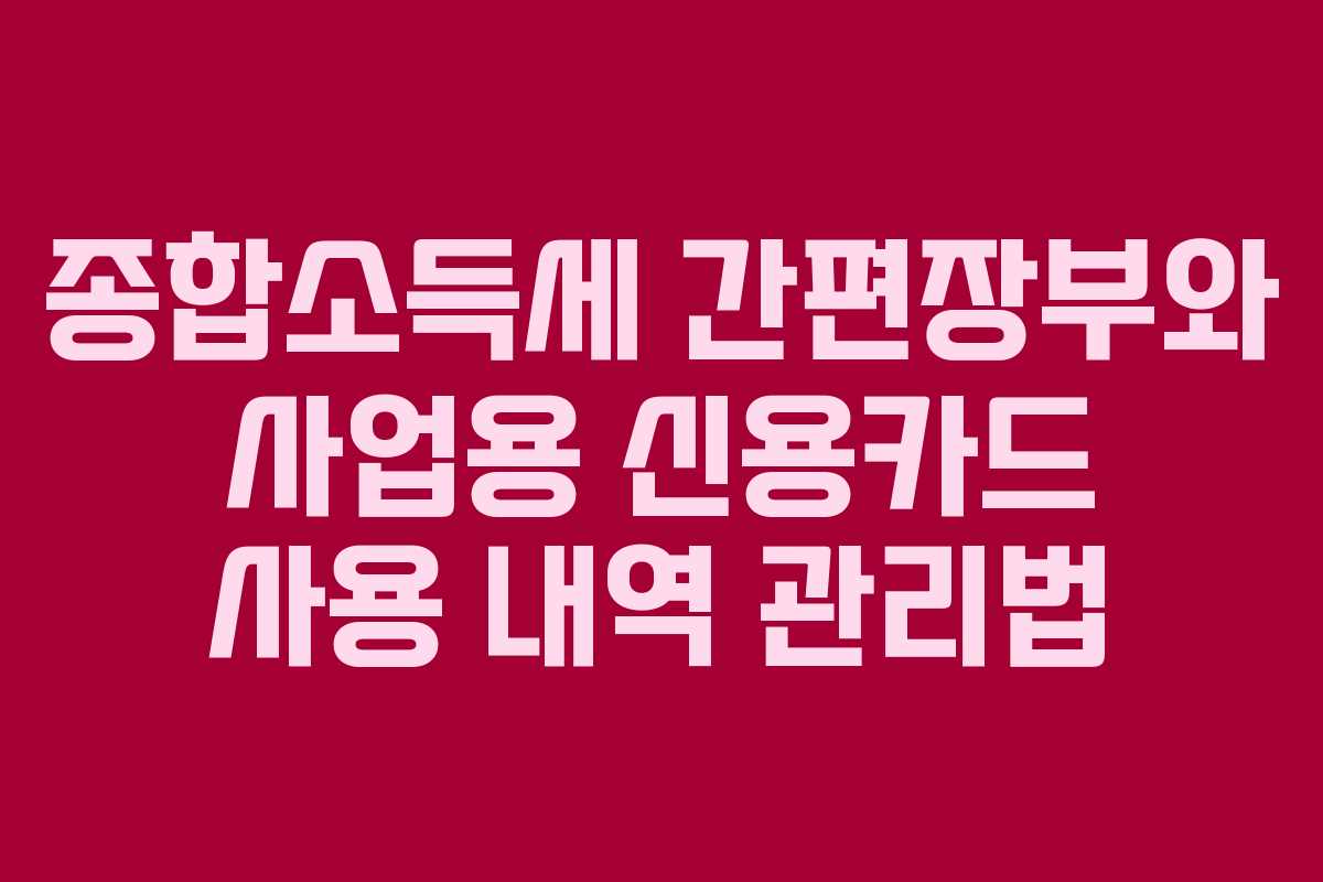 종합소득세 간편장부와 사업용 신용카드 사용 내역 관리법