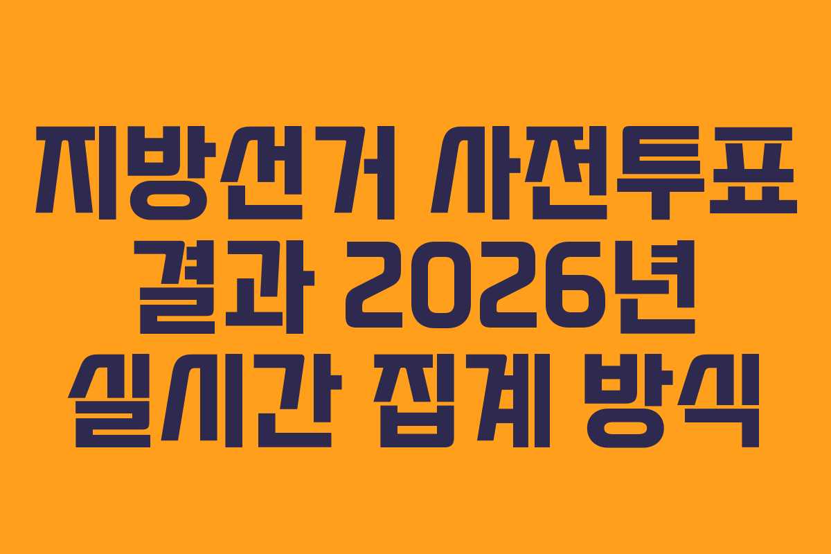 지방선거 사전투표 결과 2026년 실시간 집계 방식