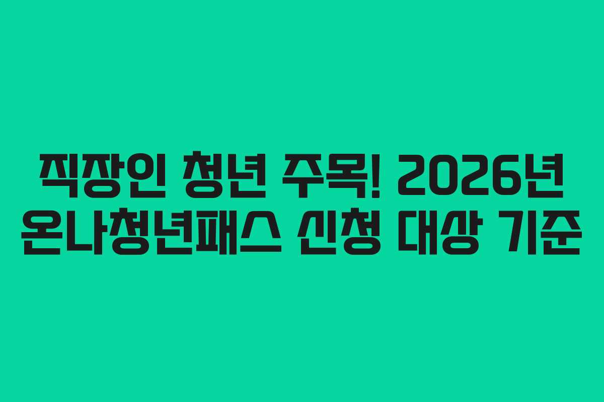 직장인 청년 주목! 2026년 온나청년패스 신청 대상 기준