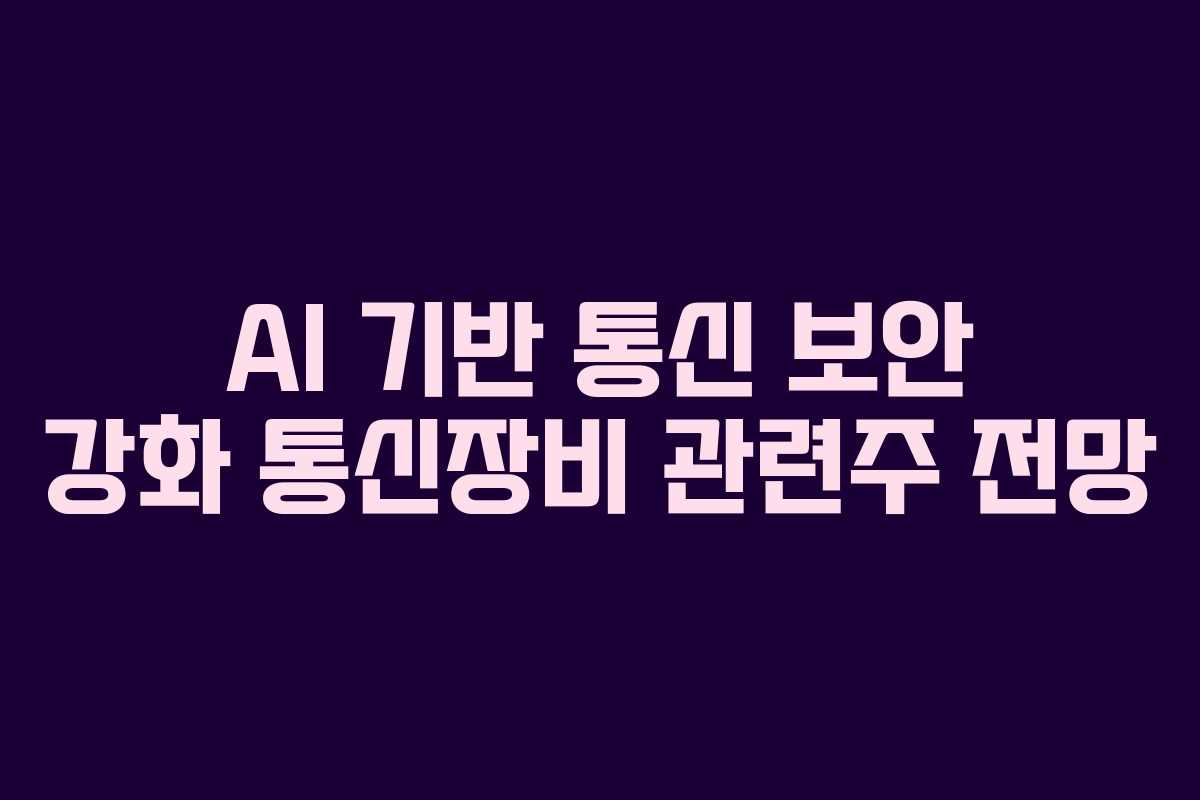 AI 기반 통신 보안 강화 통신장비 관련주 전망