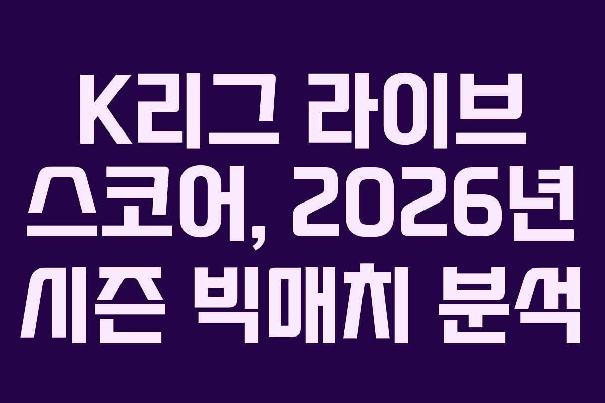 K리그 라이브 스코어, 2026년 시즌 빅매치 분석