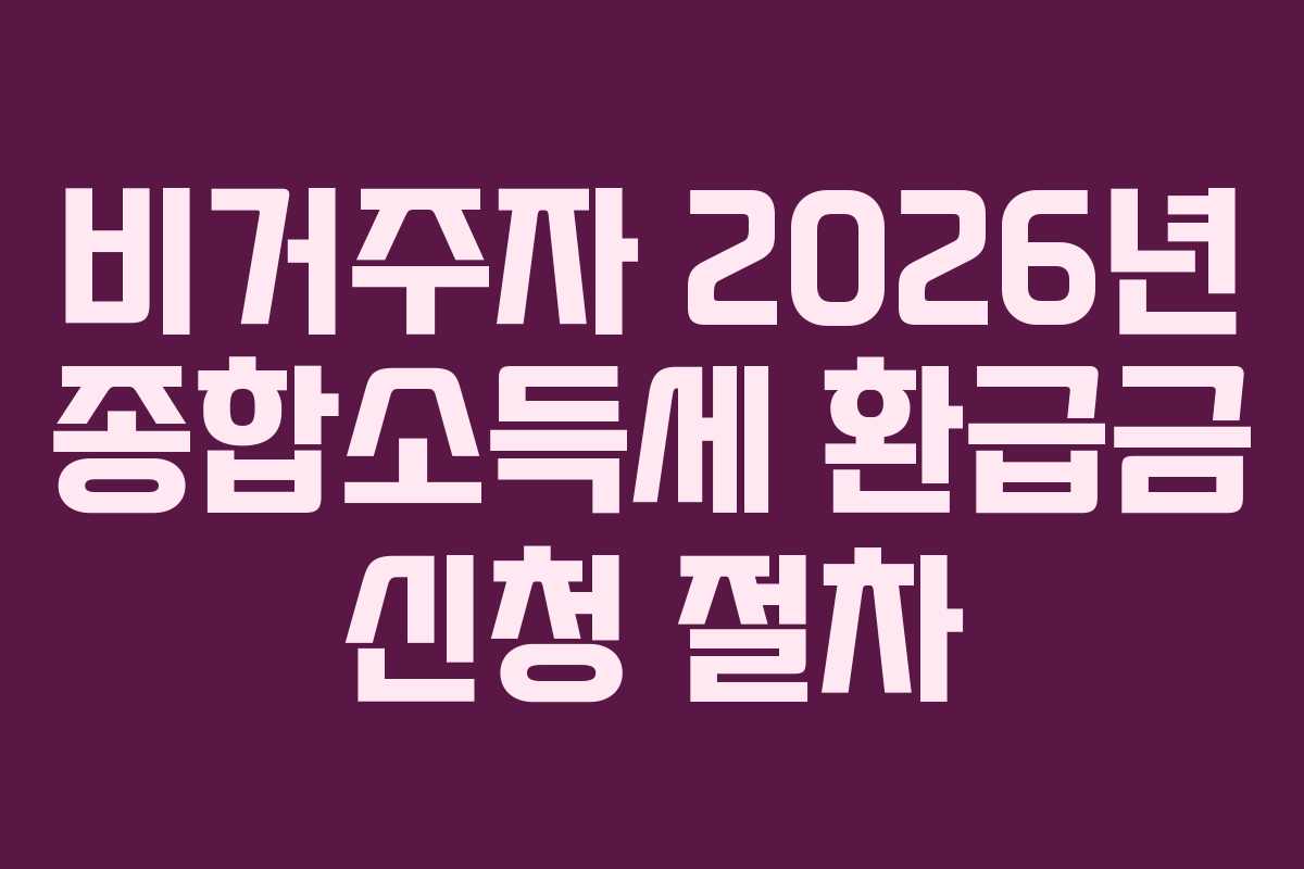 비거주자 2026년 종합소득세 환급금 신청 절차 비거주자 2026년 종합소득세 환급금 신청 절차