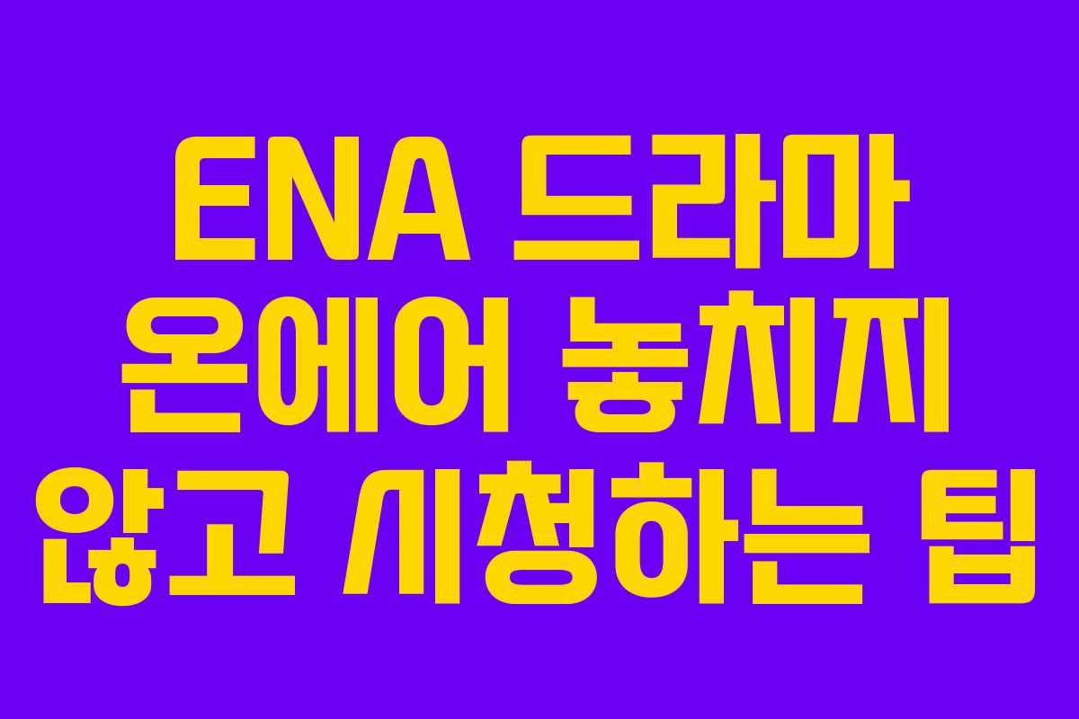 ENA 드라마 온에어 놓치지 않고 시청하는 팁