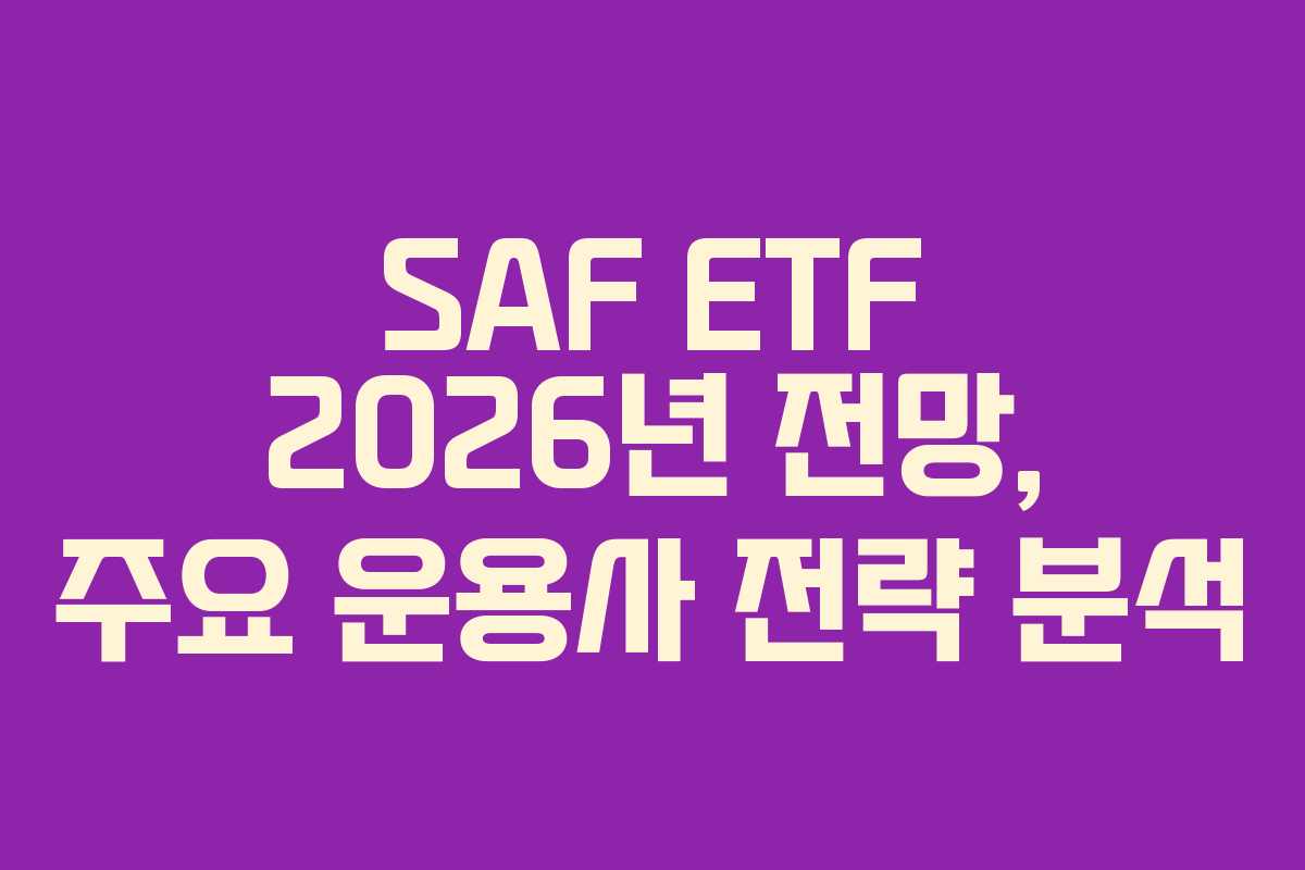 SAF ETF 2026년 전망, 주요 운용사 전략 분석