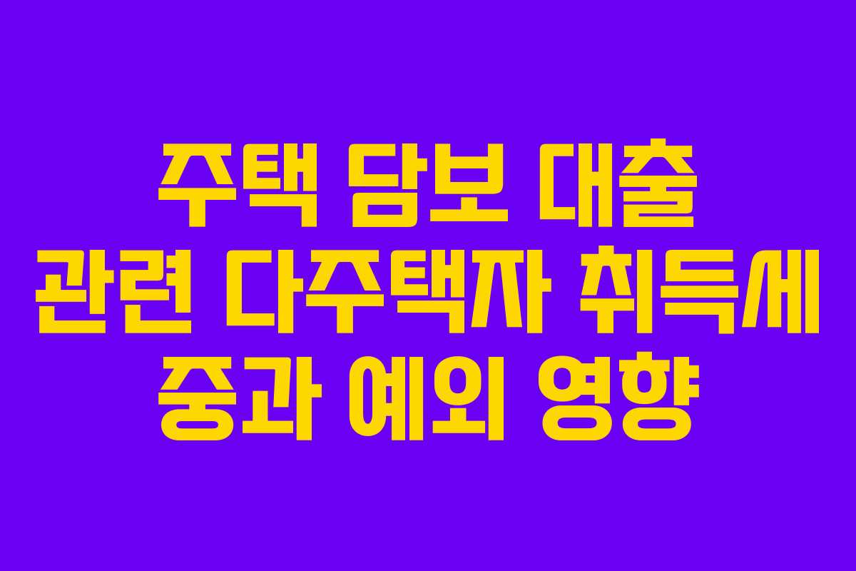 주택 담보 대출 관련 다주택자 취득세 중과 예외 영향