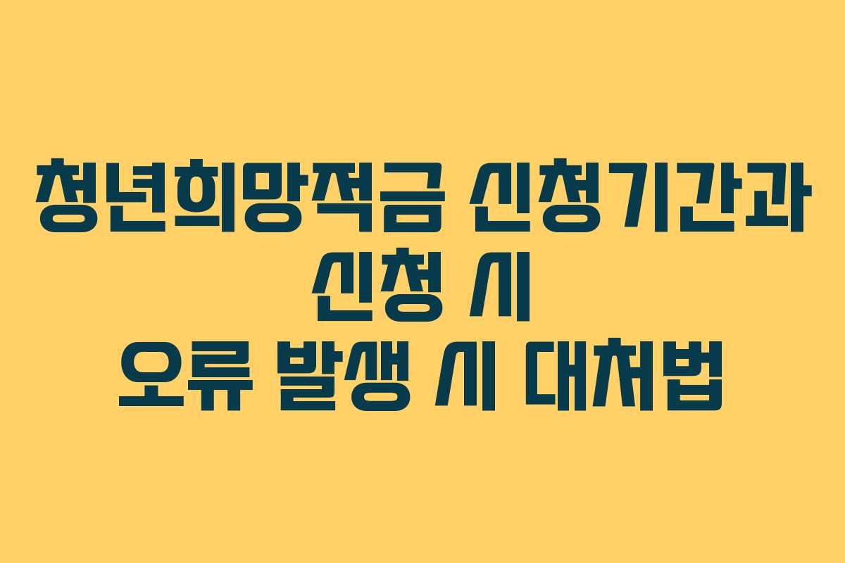 청년희망적금 신청기간과 신청 시 오류 발생 시 대처법 청년희망적금 신청기간과 신청 시 오류 발생 시 대처법