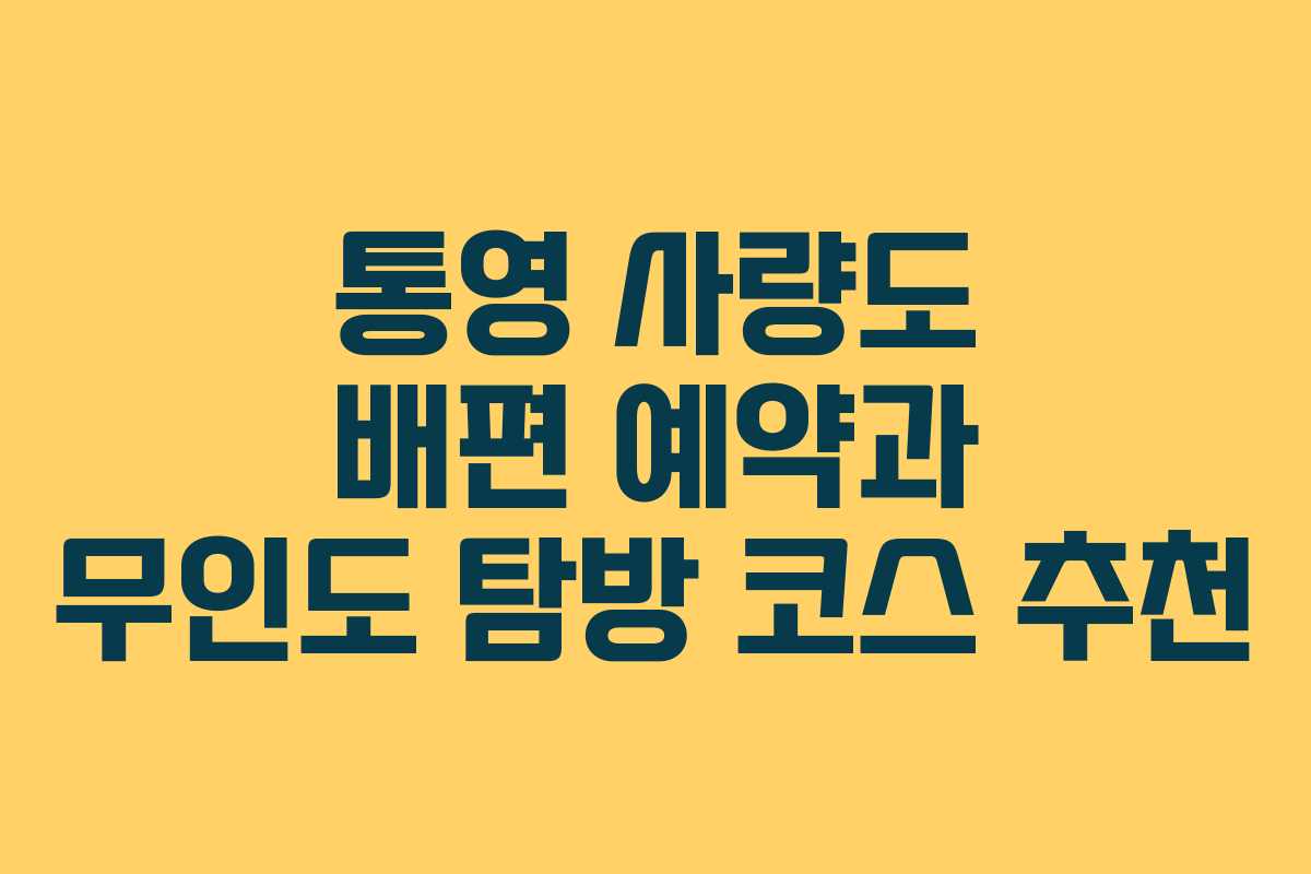 통영 사량도 배편 예약과 무인도 탐방 코스 추천