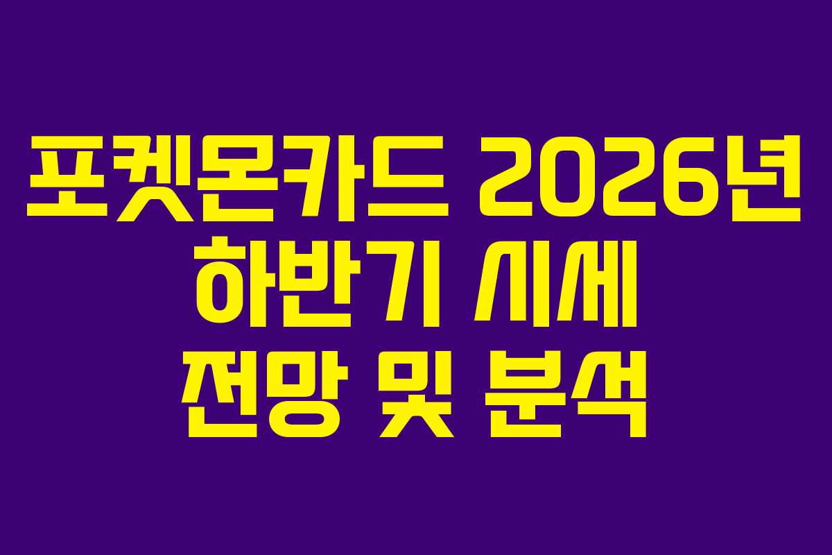 포켓몬카드 2026년 하반기 시세 전망 및 분석