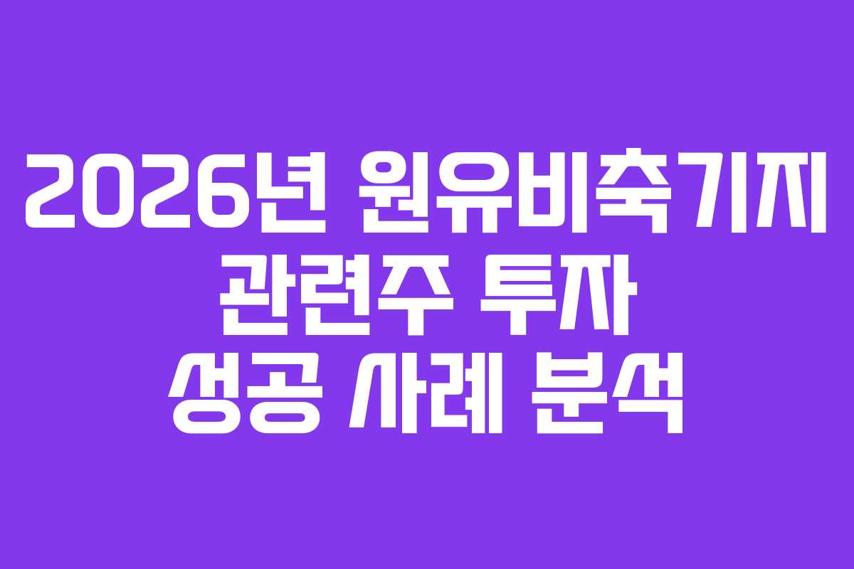 2026년 원유비축기지 관련주 투자 성공 사례 분석