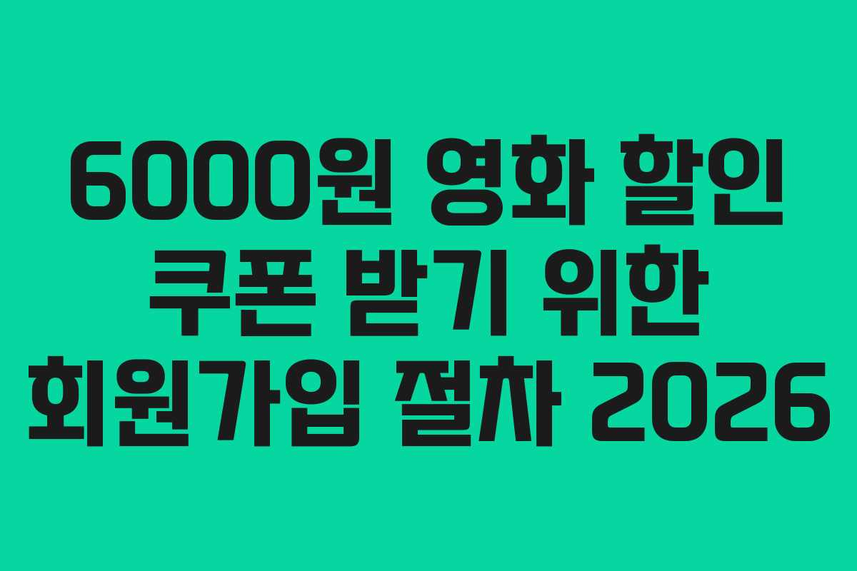 6000원 영화 할인 쿠폰 받기 위한 회원가입 절차 2026