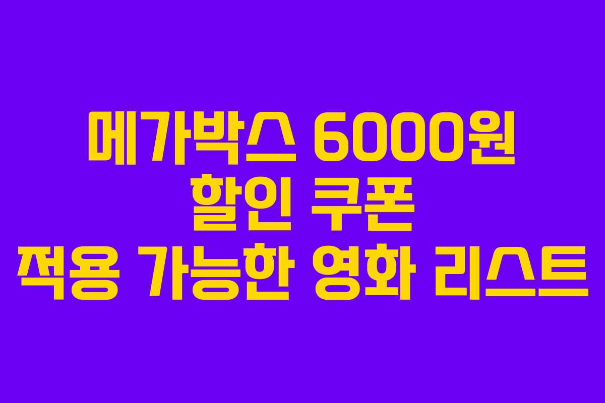 메가박스 6000원 할인 쿠폰 적용 가능한 영화 리스트