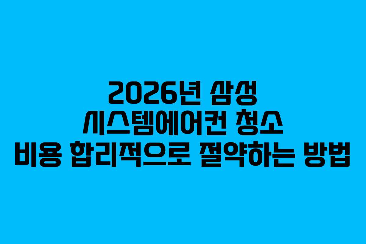 2026년 삼성 시스템에어컨 청소 비용 합리적으로 절약하는 방법 2026년 삼성 시스템에어컨 청소 비용 합리적으로 절약하는 방법