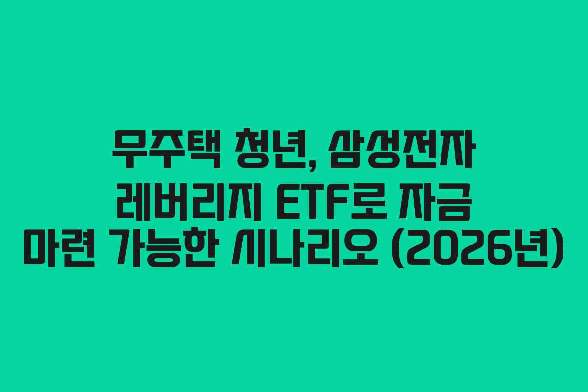 무주택 청년, 삼성전자 레버리지 ETF로 자금 마련 가능한 시나리오 (2026년)