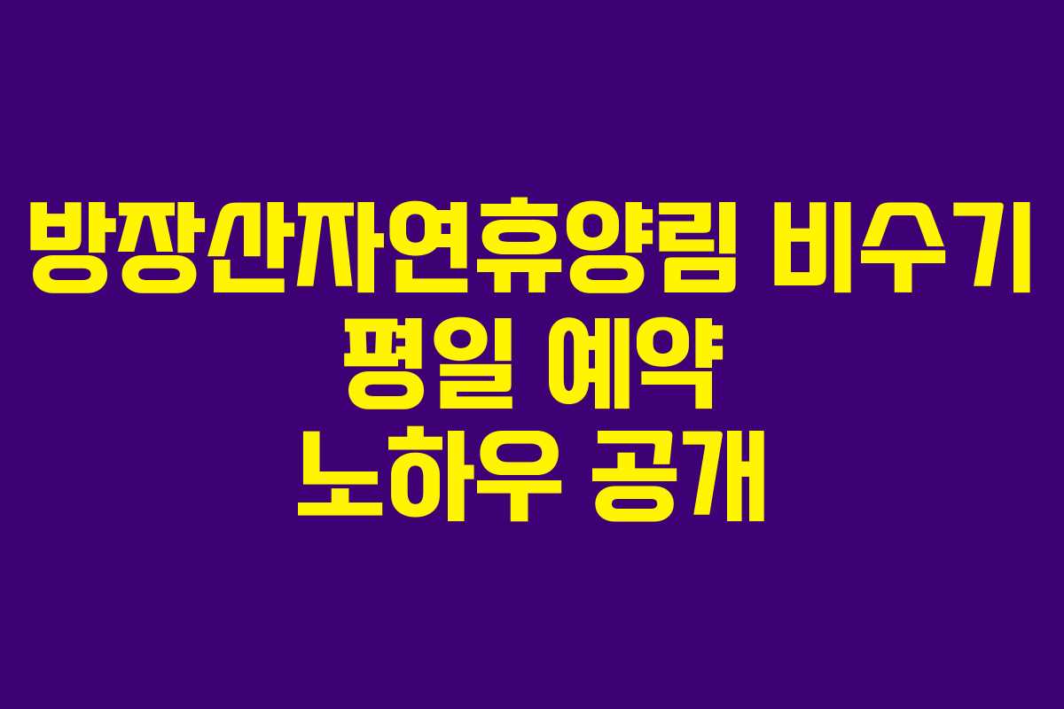 방장산자연휴양림 비수기 평일 예약 노하우 공개
