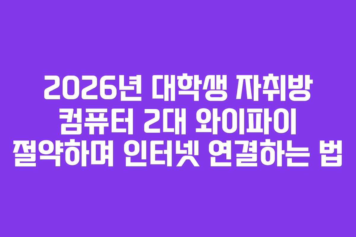 2026년 대학생 자취방 컴퓨터 2대 와이파이 절약하며 인터넷 연결하는 법