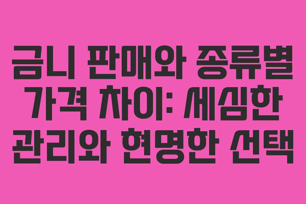 금니 판매와 종류별 가격 차이: 세심한 관리와 현명한 선택
