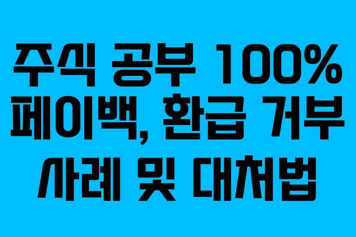 주식 공부 100% 페이백, 환급 거부 사례 및 대처법