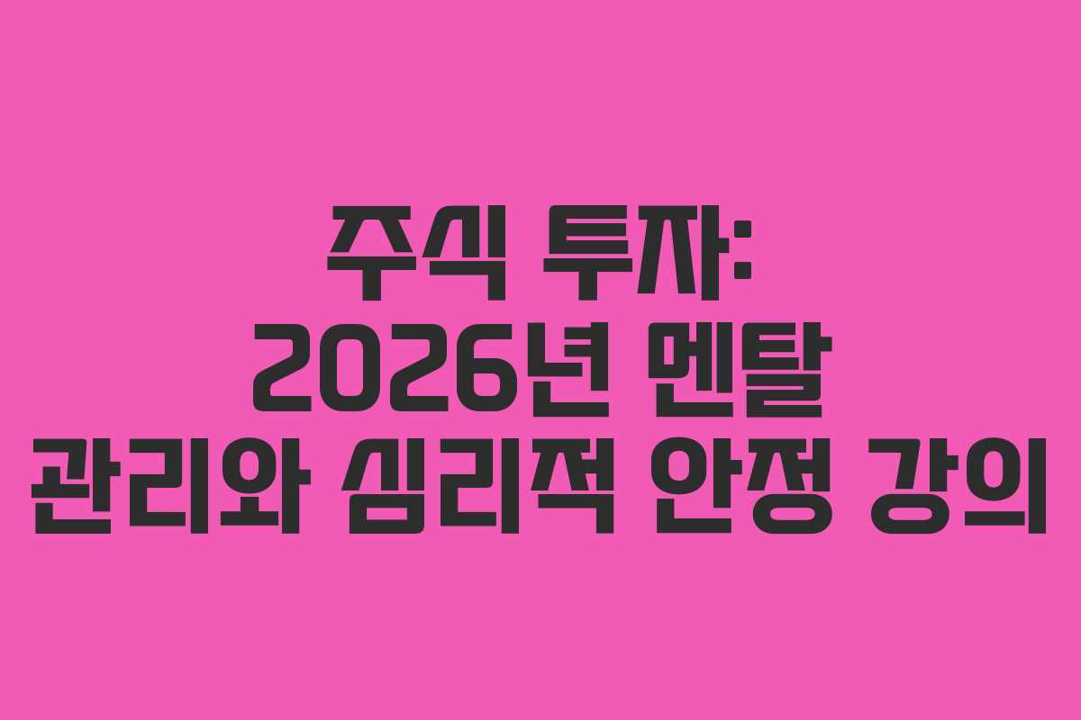 주식 투자: 2026년 멘탈 관리와 심리적 안정 강의