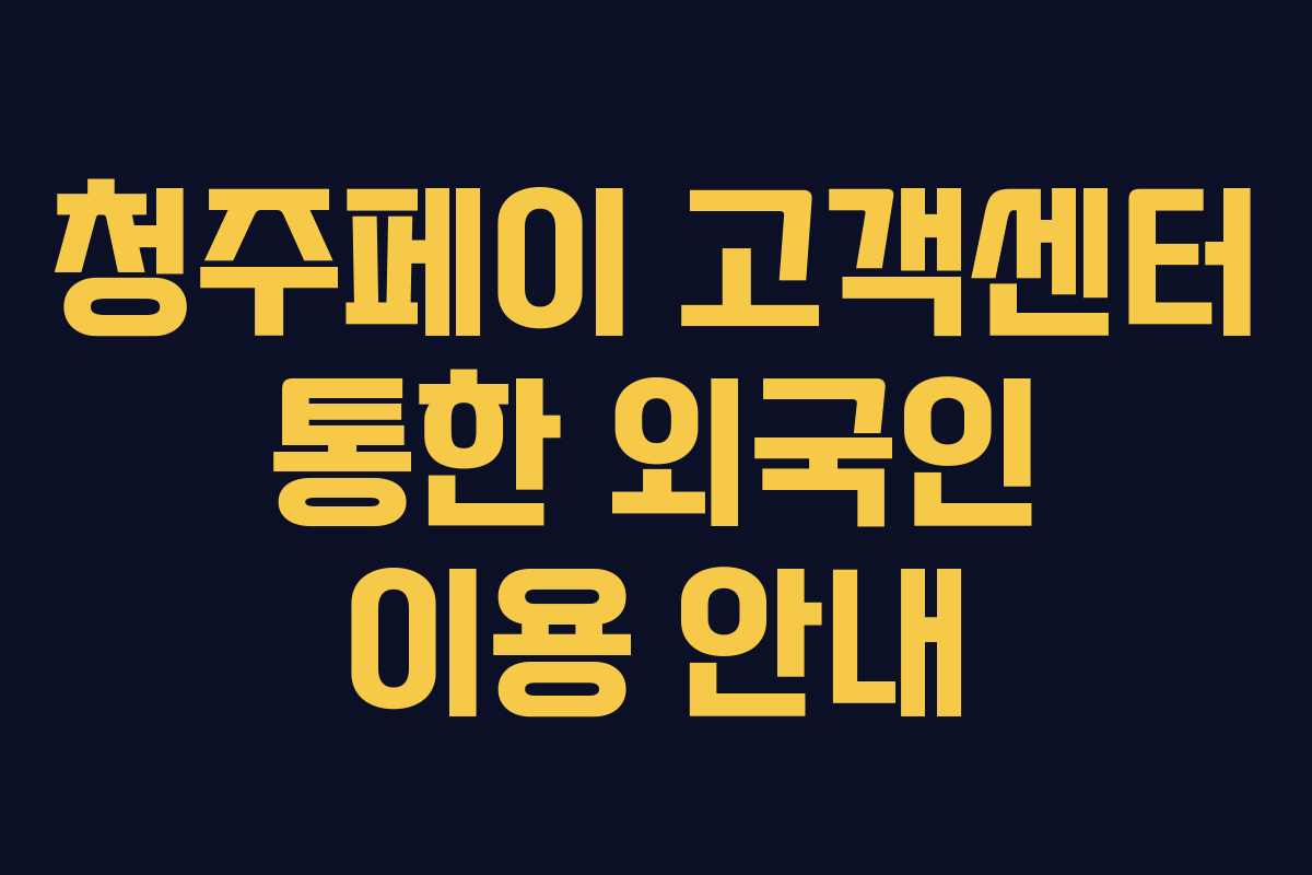 청주페이 고객센터 통한 외국인 이용 안내 청주페이 고객센터 통한 외국인 이용 안내